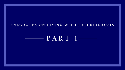 Anecdotes on Living with Hyperhidrosis: Part 1
